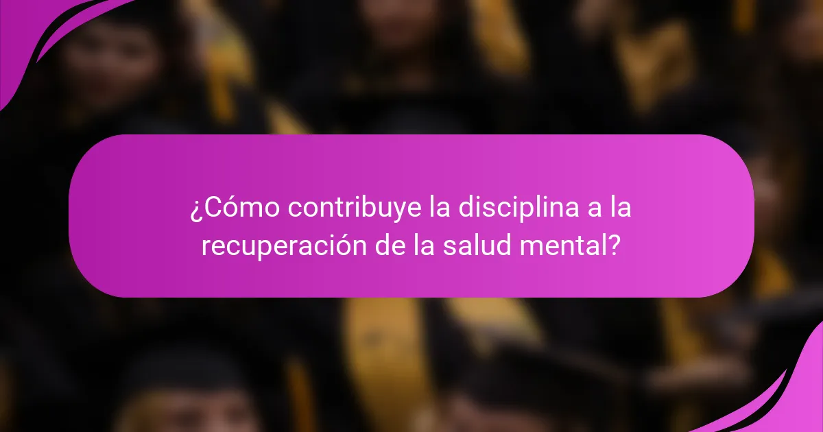¿Cómo contribuye la disciplina a la recuperación de la salud mental?