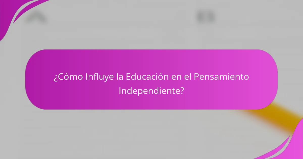 ¿Cómo Influye la Educación en el Pensamiento Independiente?
