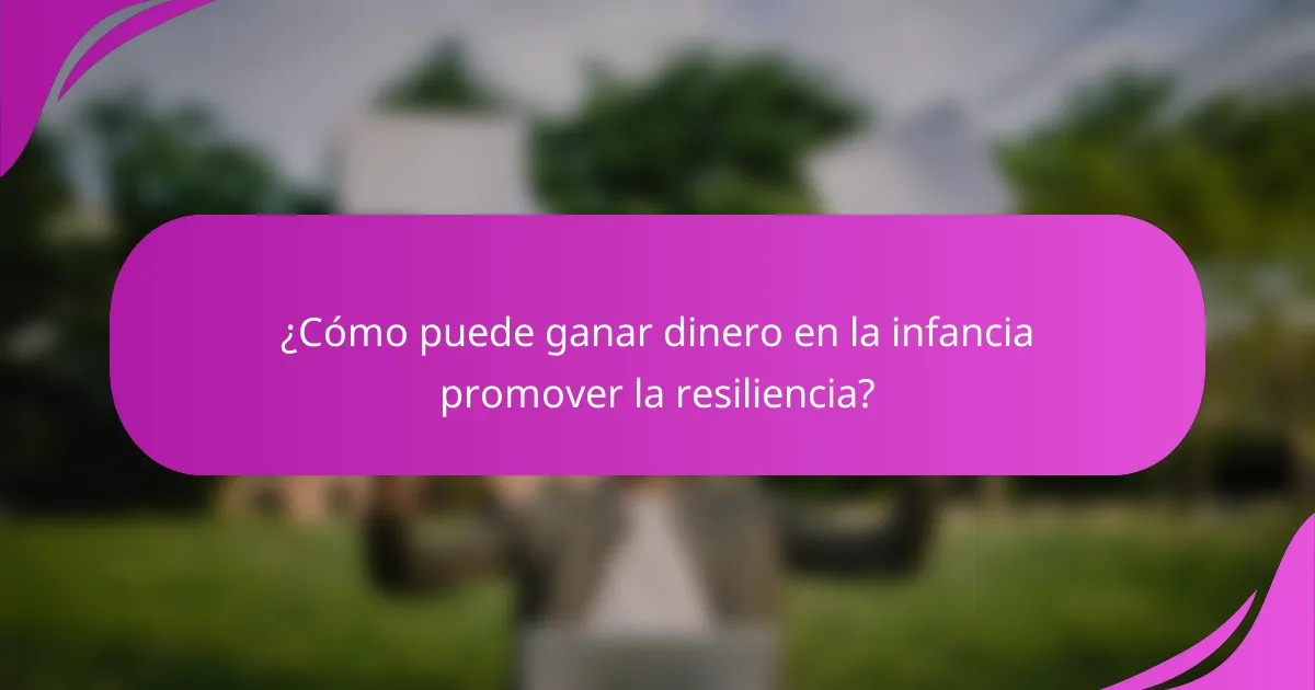 ¿Cómo puede ganar dinero en la infancia promover la resiliencia?