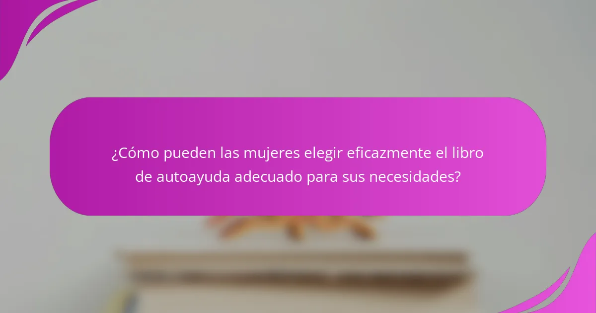 ¿Cómo pueden las mujeres elegir eficazmente el libro de autoayuda adecuado para sus necesidades?