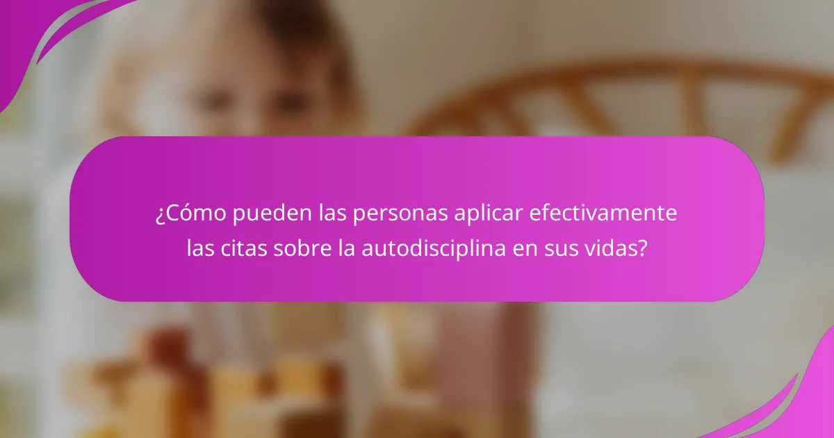 ¿Cómo pueden las personas aplicar efectivamente las citas sobre la autodisciplina en sus vidas?