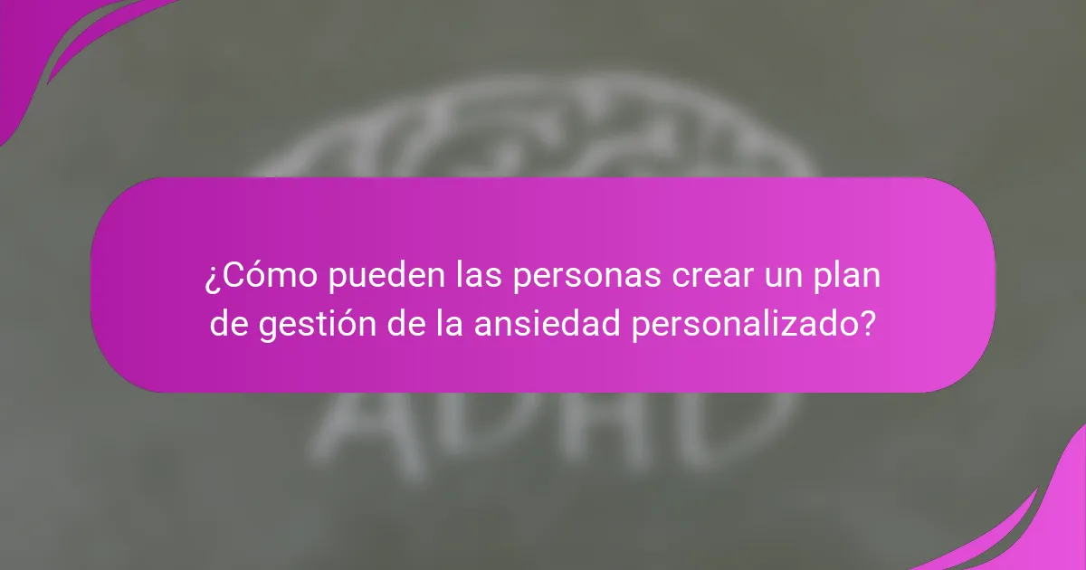 ¿Cómo pueden las personas crear un plan de gestión de la ansiedad personalizado?