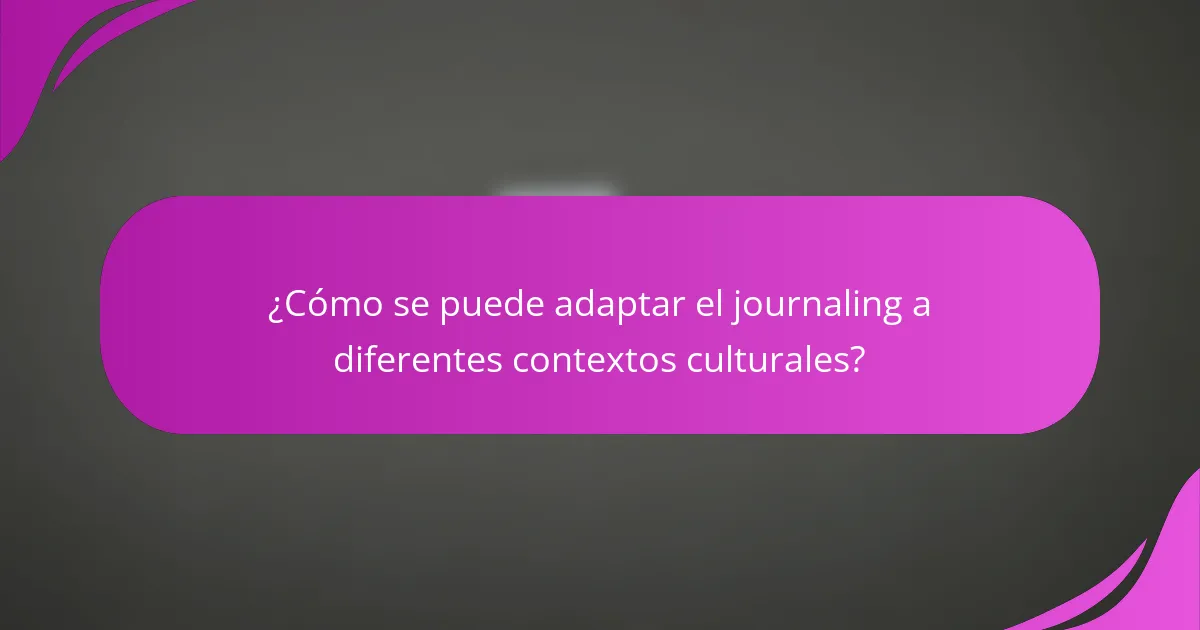 ¿Cómo se puede adaptar el journaling a diferentes contextos culturales?