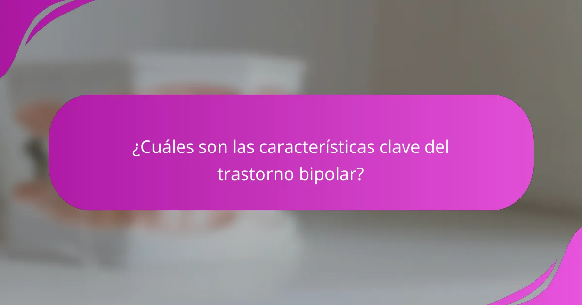 ¿Cuáles son las características clave del trastorno bipolar?