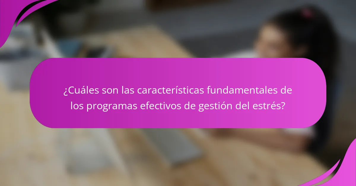 ¿Cuáles son las características fundamentales de los programas efectivos de gestión del estrés?