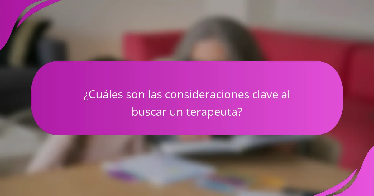 ¿Cuáles son las consideraciones clave al buscar un terapeuta?