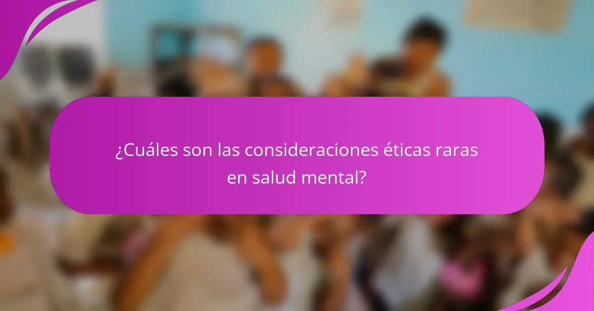 ¿Cuáles son las consideraciones éticas raras en salud mental?