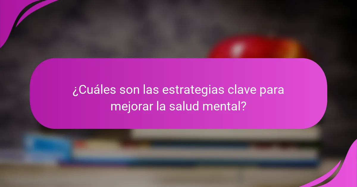 ¿Cuáles son las estrategias clave para mejorar la salud mental?