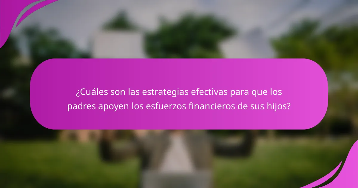 ¿Cuáles son las estrategias efectivas para que los padres apoyen los esfuerzos financieros de sus hijos?