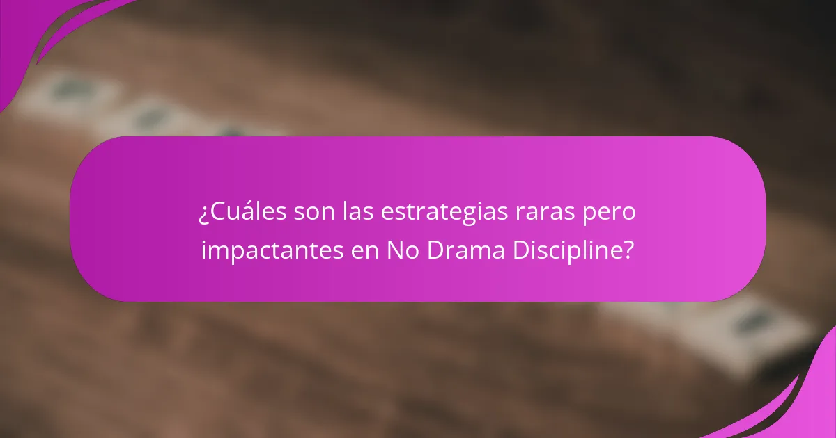 ¿Cuáles son las estrategias raras pero impactantes en No Drama Discipline?