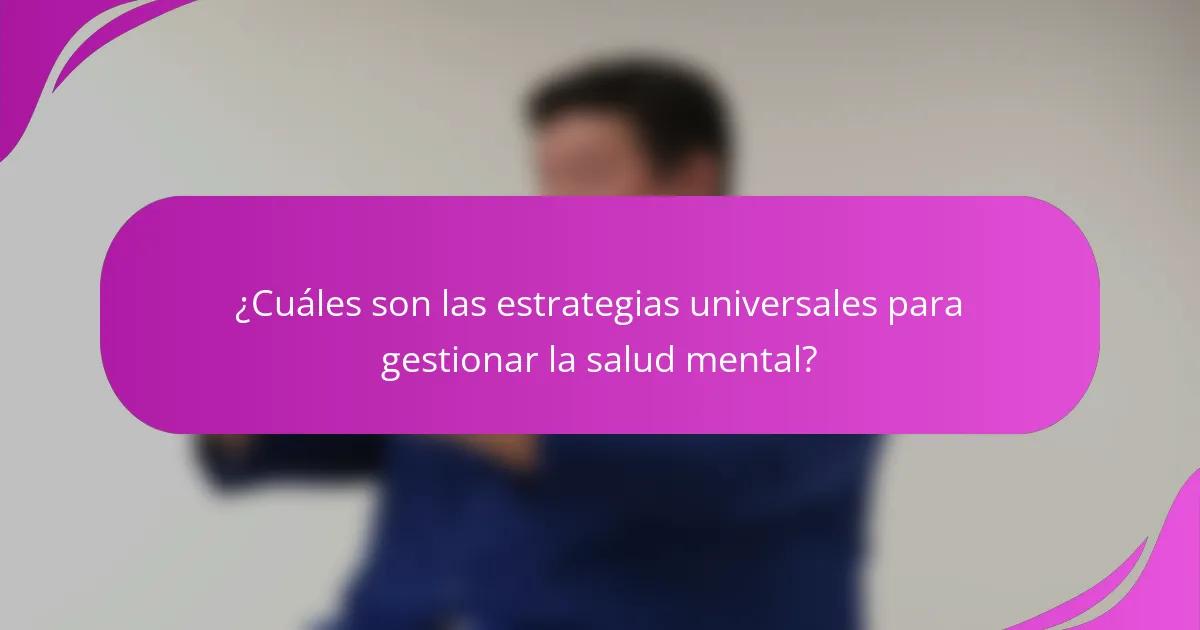 ¿Cuáles son las estrategias universales para gestionar la salud mental?