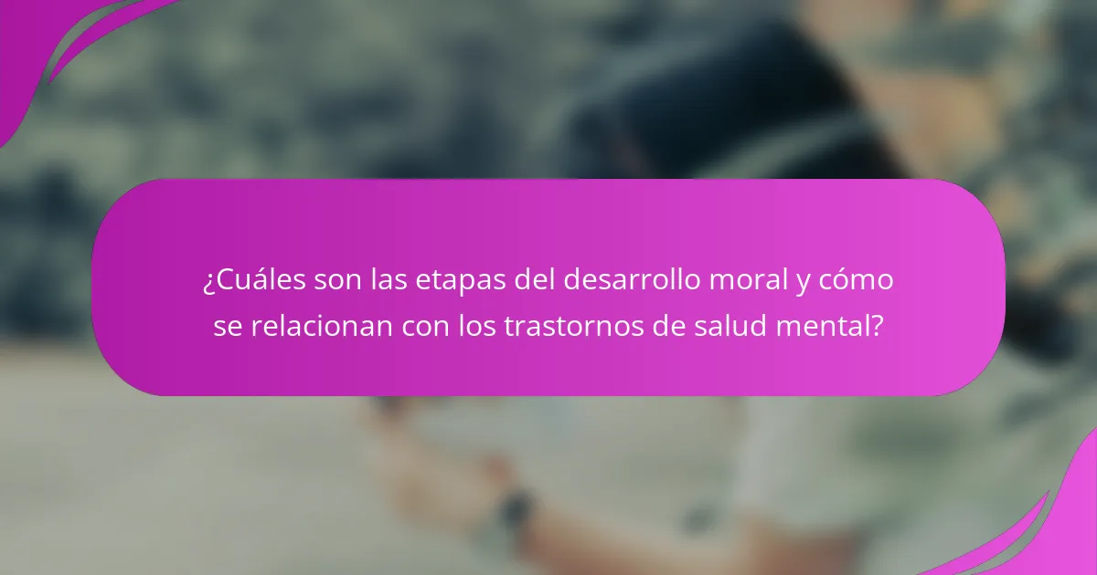 ¿Cuáles son las etapas del desarrollo moral y cómo se relacionan con los trastornos de salud mental?