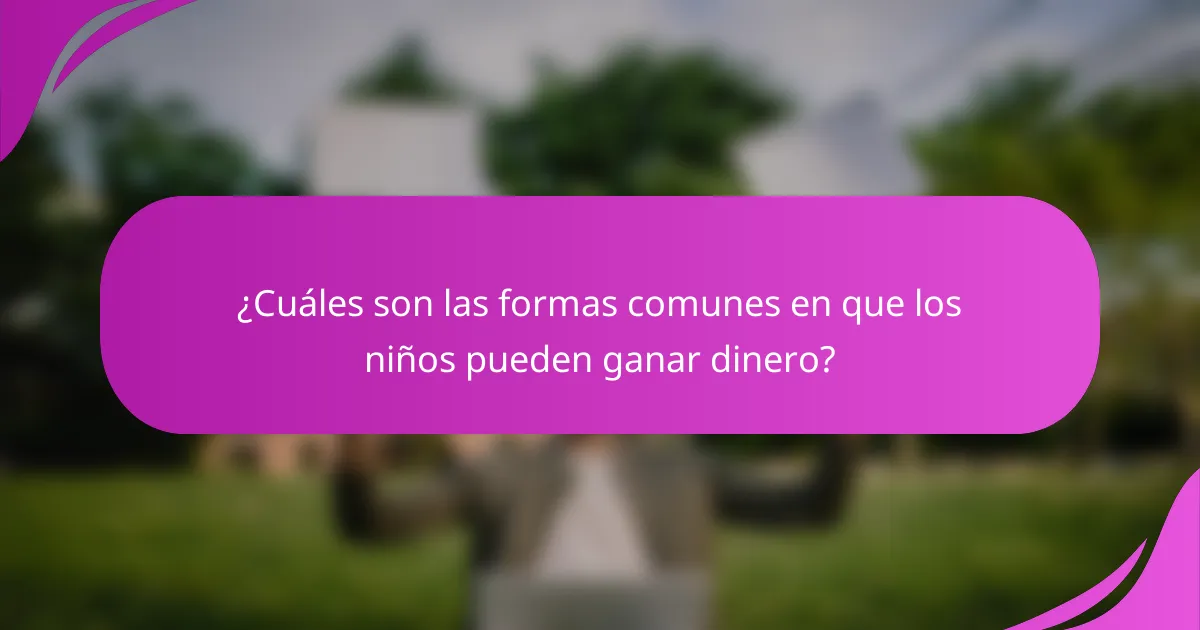 ¿Cuáles son las formas comunes en que los niños pueden ganar dinero?