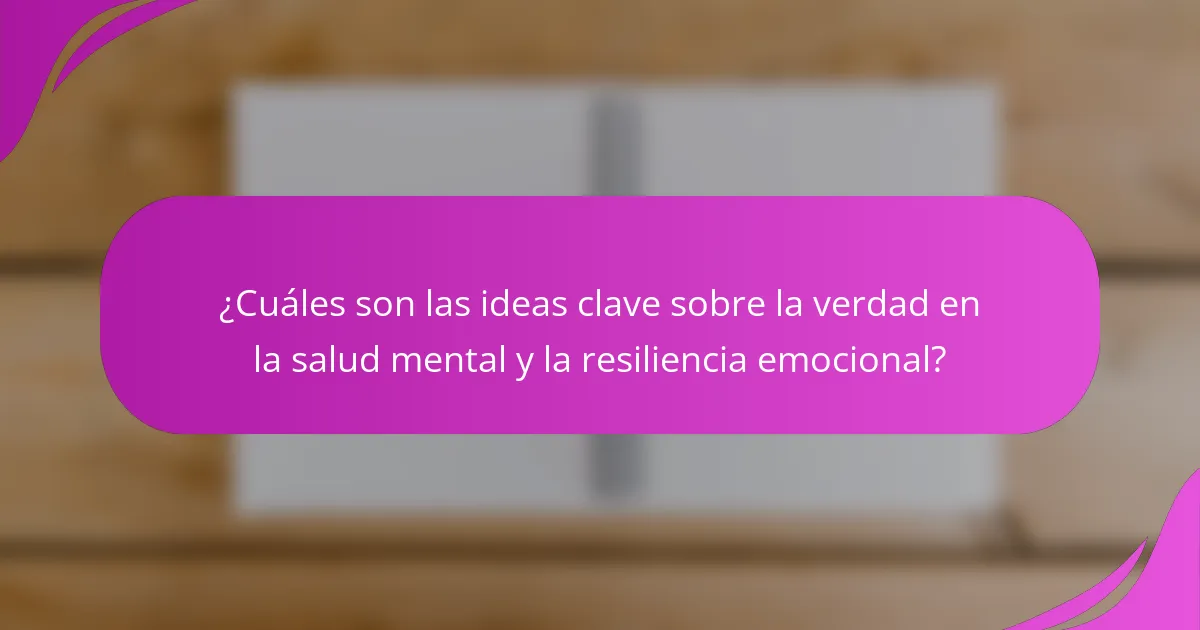 ¿Cuáles son las ideas clave sobre la verdad en la salud mental y la resiliencia emocional?