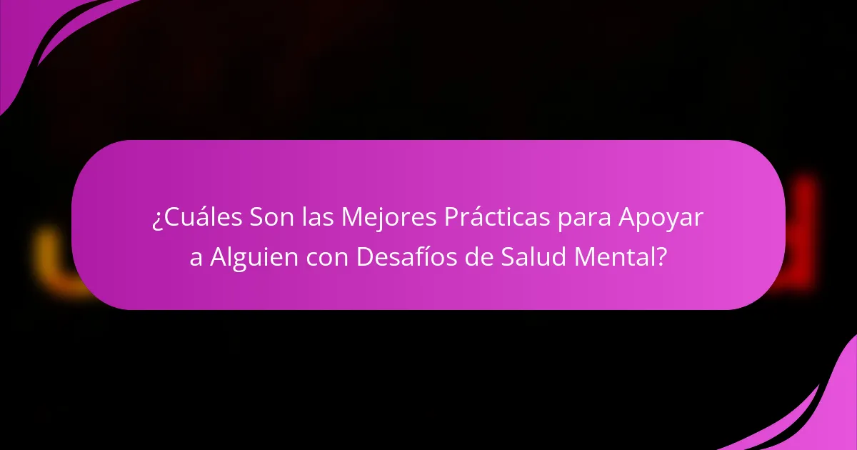 ¿Cuáles Son las Mejores Prácticas para Apoyar a Alguien con Desafíos de Salud Mental?