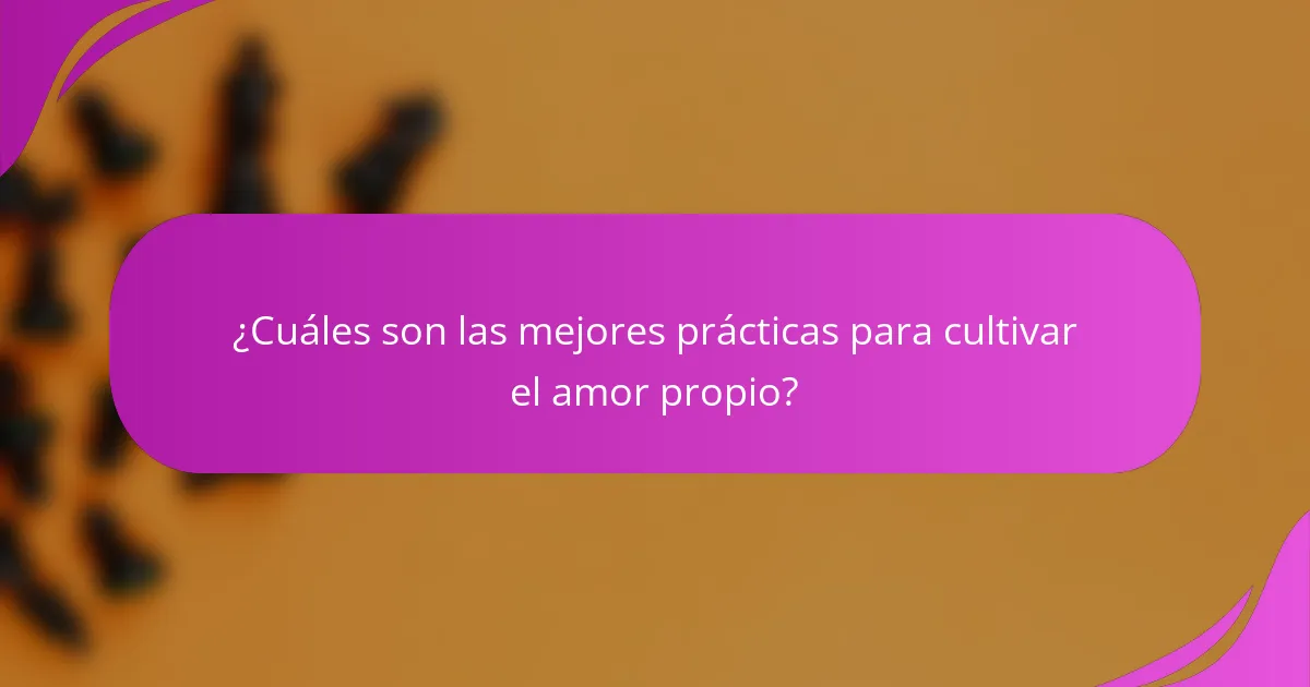 ¿Cuáles son las mejores prácticas para cultivar el amor propio?