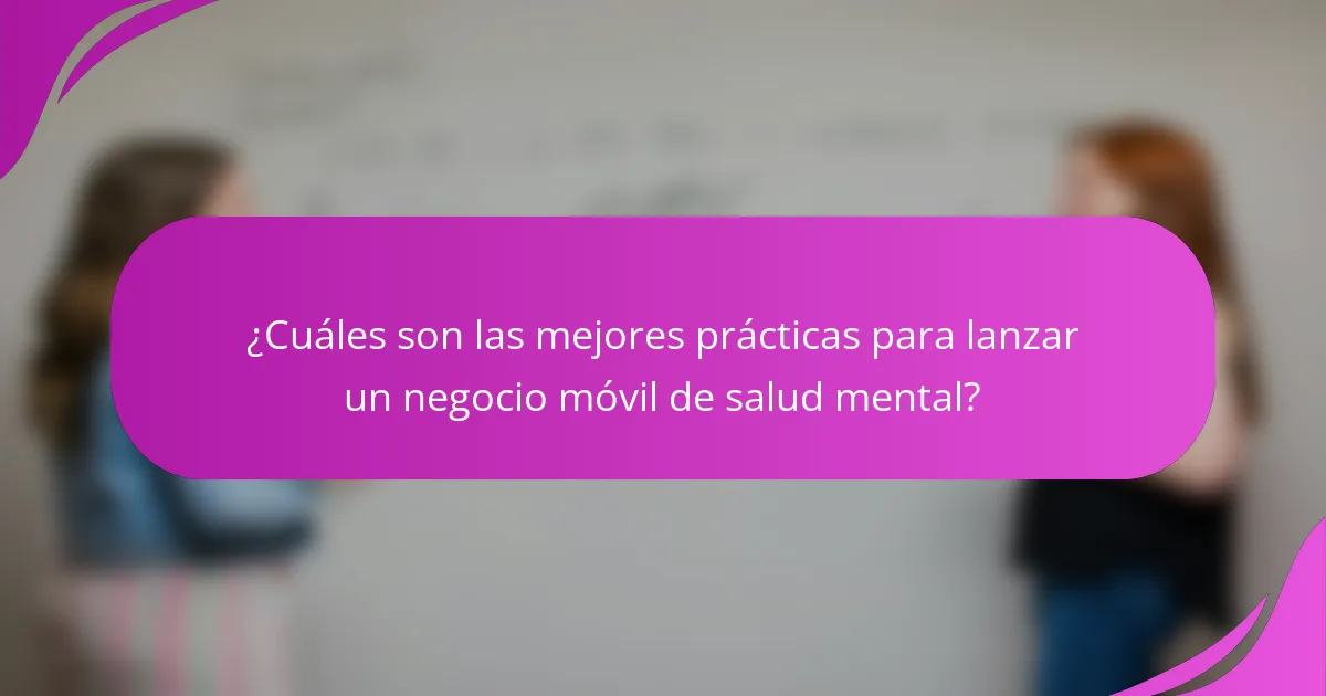 ¿Cuáles son las mejores prácticas para lanzar un negocio móvil de salud mental?