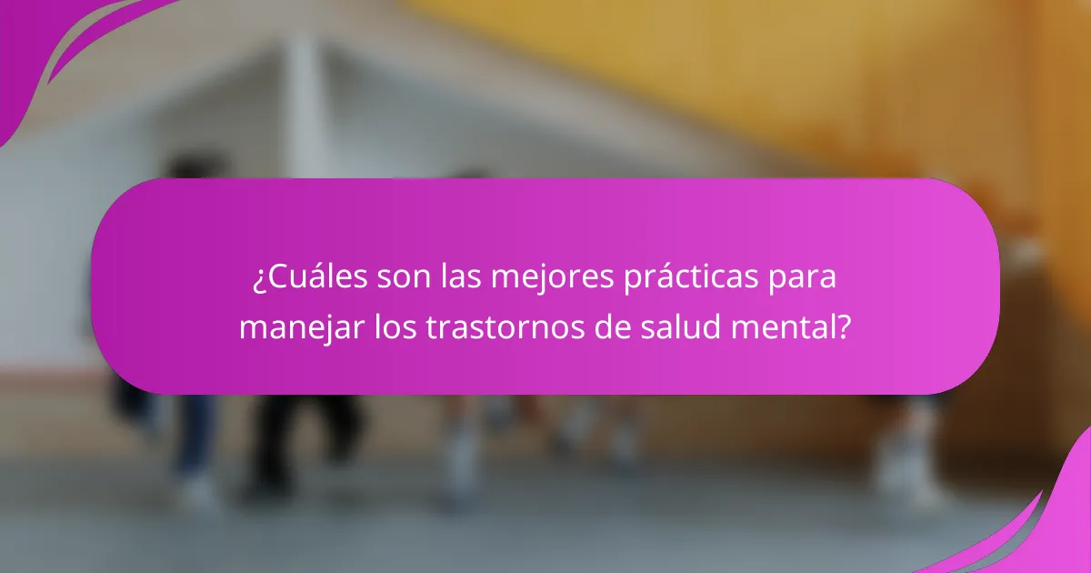¿Cuáles son las mejores prácticas para manejar los trastornos de salud mental?