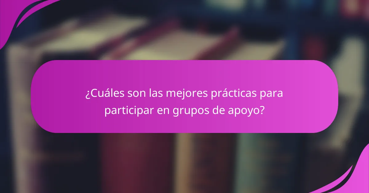 ¿Cuáles son las mejores prácticas para participar en grupos de apoyo?