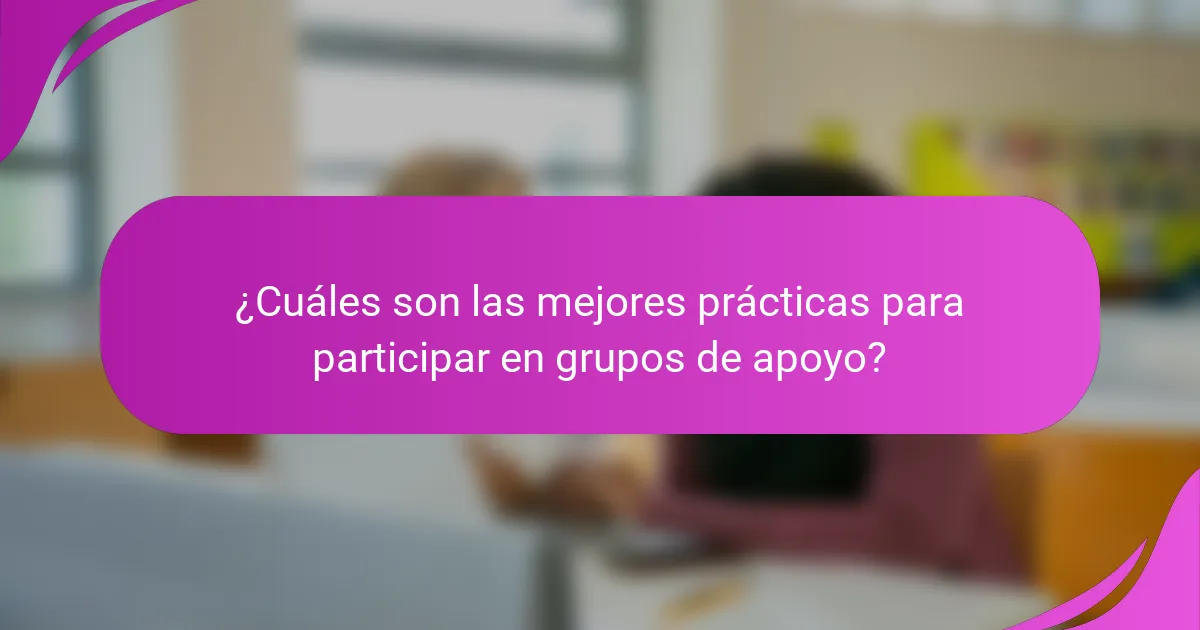 ¿Cuáles son las mejores prácticas para participar en grupos de apoyo?