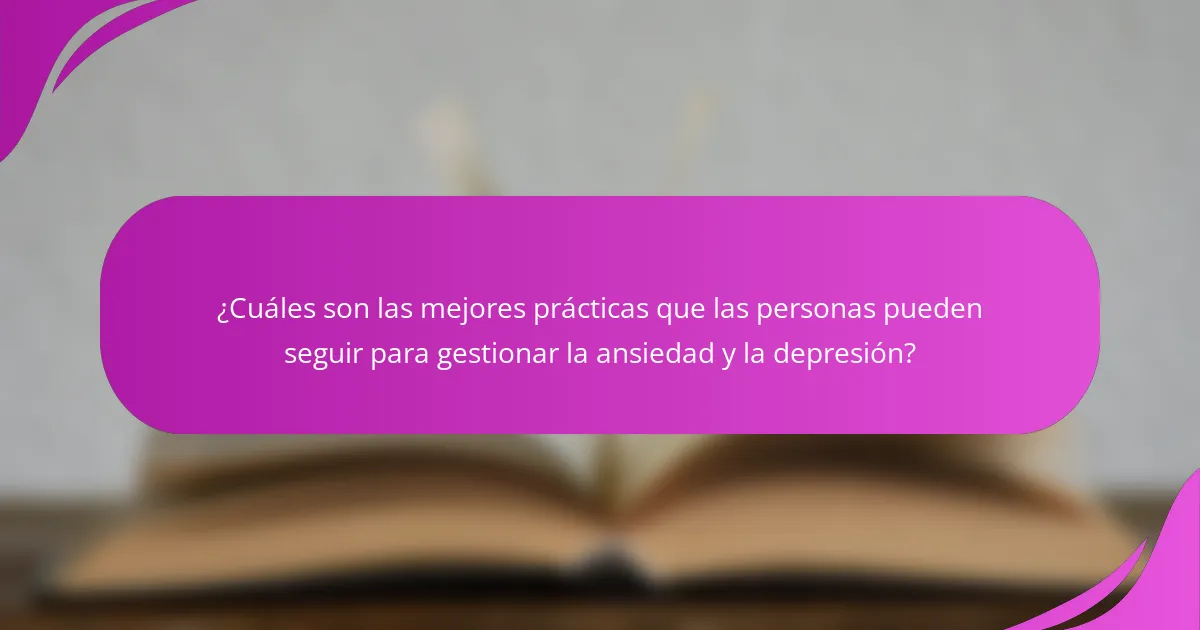 ¿Cuáles son las mejores prácticas que las personas pueden seguir para gestionar la ansiedad y la depresión?