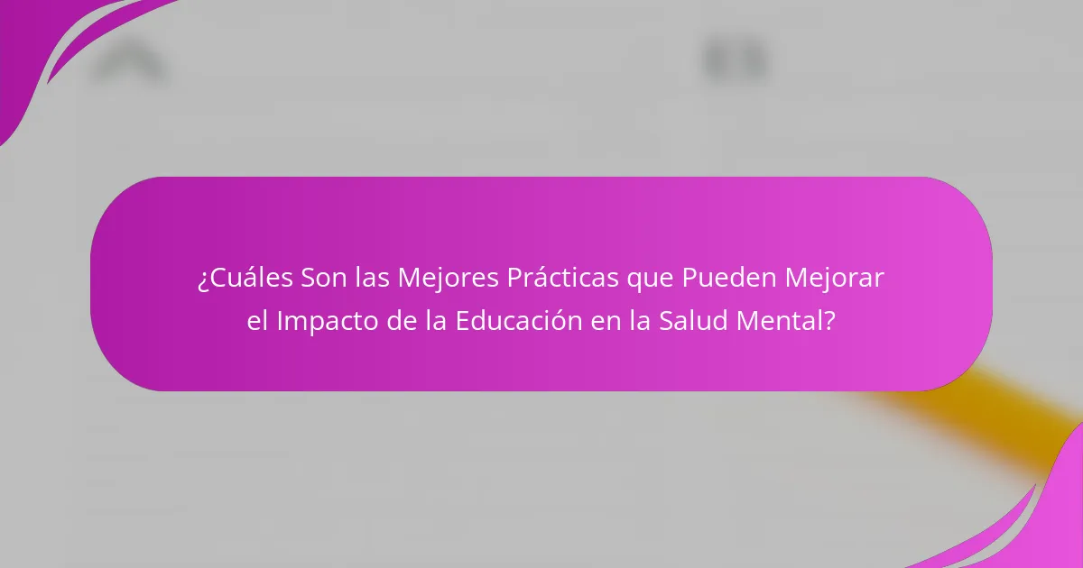 ¿Cuáles Son las Mejores Prácticas que Pueden Mejorar el Impacto de la Educación en la Salud Mental?