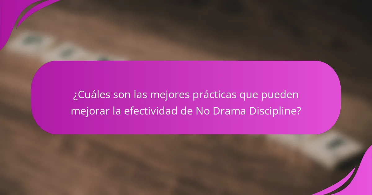 ¿Cuáles son las mejores prácticas que pueden mejorar la efectividad de No Drama Discipline?