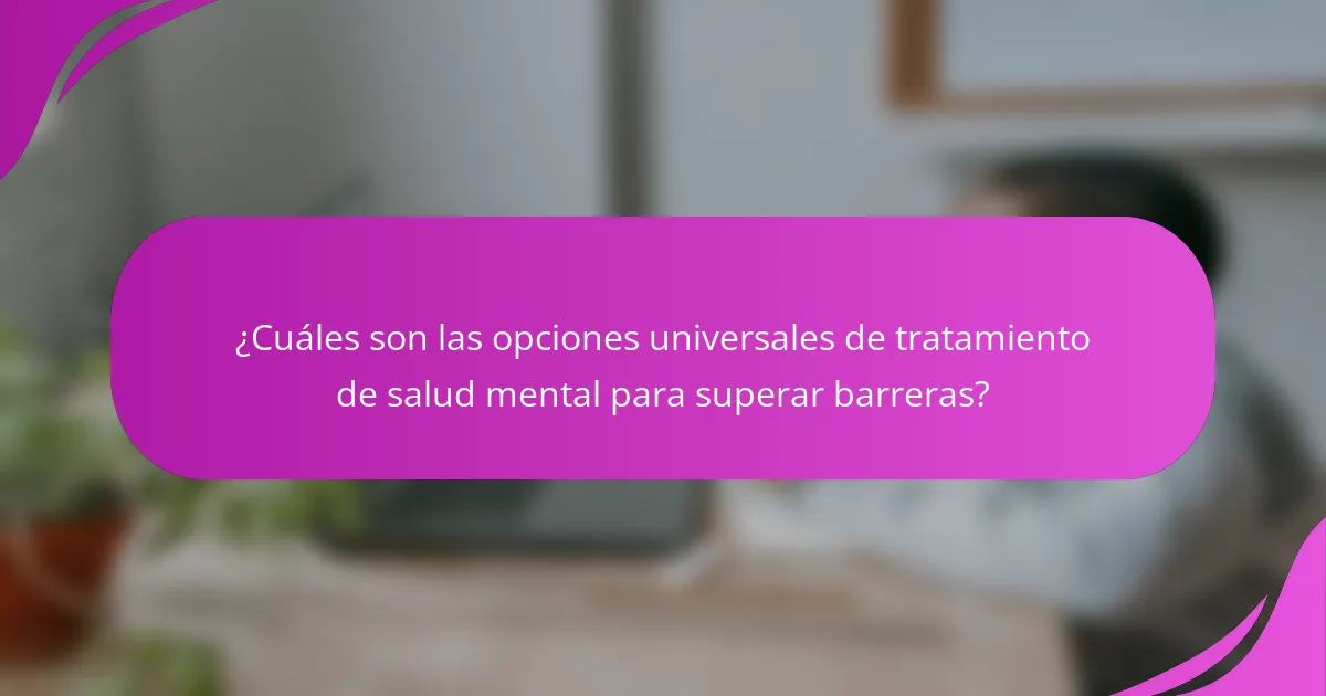 ¿Cuáles son las opciones universales de tratamiento de salud mental para superar barreras?