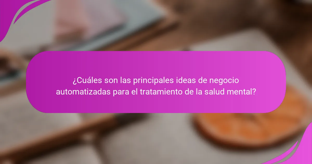 ¿Cuáles son las principales ideas de negocio automatizadas para el tratamiento de la salud mental?