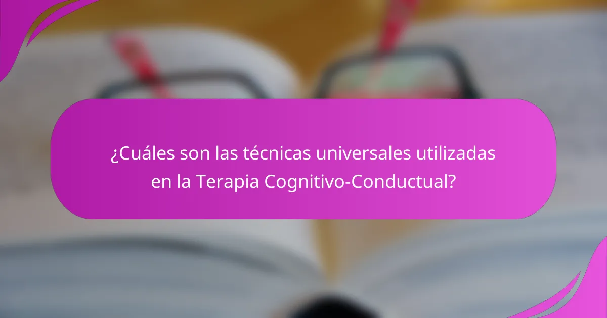 ¿Cuáles son las técnicas universales utilizadas en la Terapia Cognitivo-Conductual?