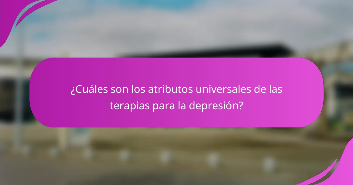 ¿Cuáles son los atributos universales de las terapias para la depresión?