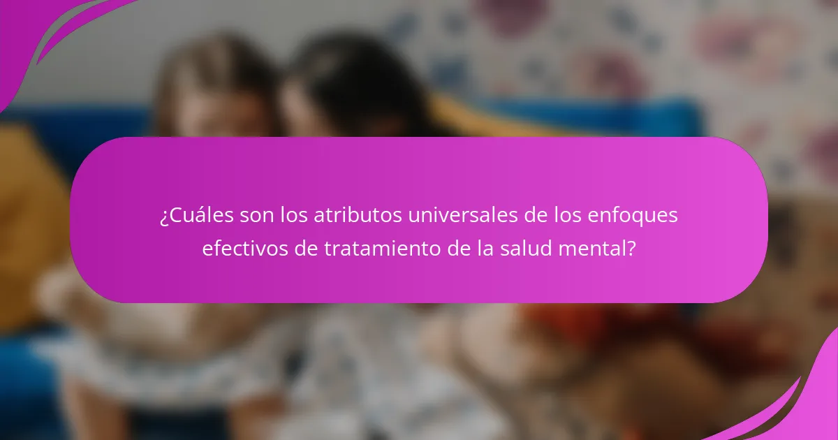 ¿Cuáles son los atributos universales de los enfoques efectivos de tratamiento de la salud mental?
