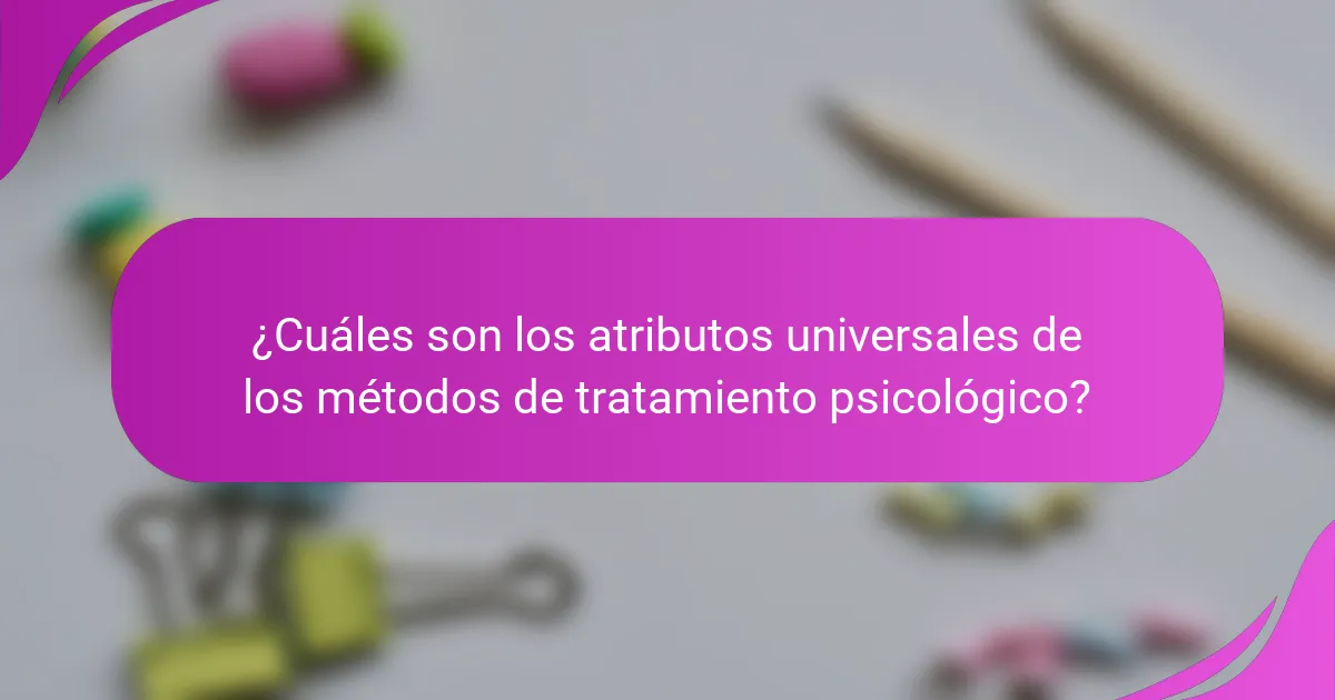¿Cuáles son los atributos universales de los métodos de tratamiento psicológico?