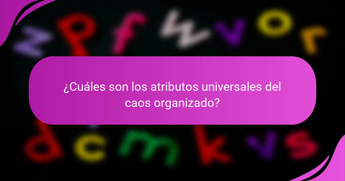 ¿Cuáles son los atributos universales del caos organizado?