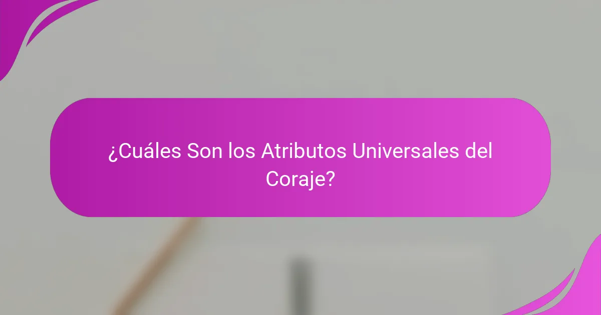¿Cuáles Son los Atributos Universales del Coraje?