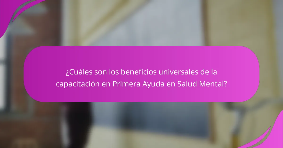 ¿Cuáles son los beneficios universales de la capacitación en Primera Ayuda en Salud Mental?