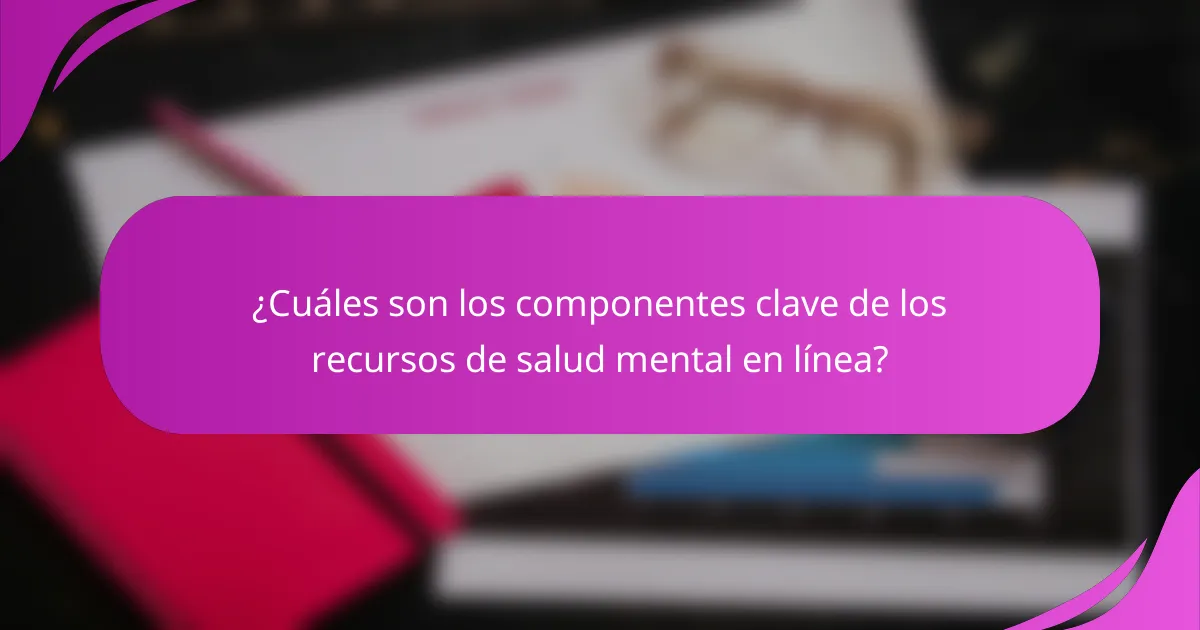 ¿Cuáles son los componentes clave de los recursos de salud mental en línea?