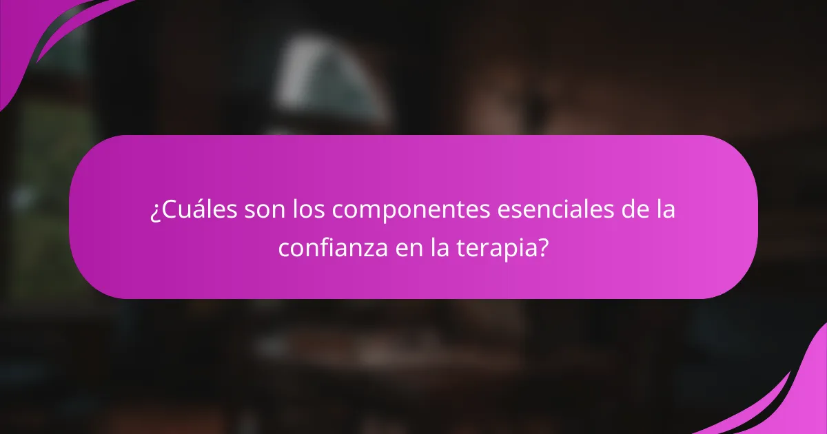 ¿Cuáles son los componentes esenciales de la confianza en la terapia?