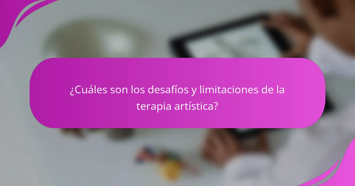 ¿Cuáles son los desafíos y limitaciones de la terapia artística?