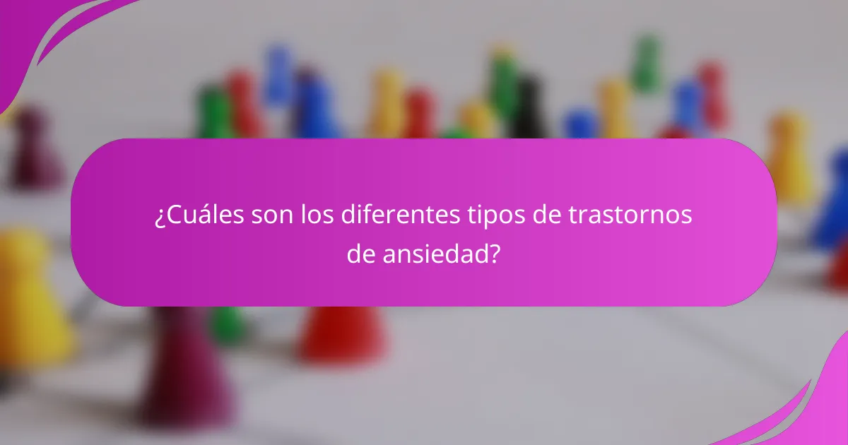 ¿Cuáles son los diferentes tipos de trastornos de ansiedad?