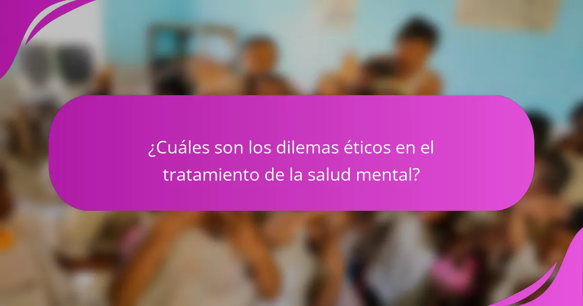 ¿Cuáles son los dilemas éticos en el tratamiento de la salud mental?