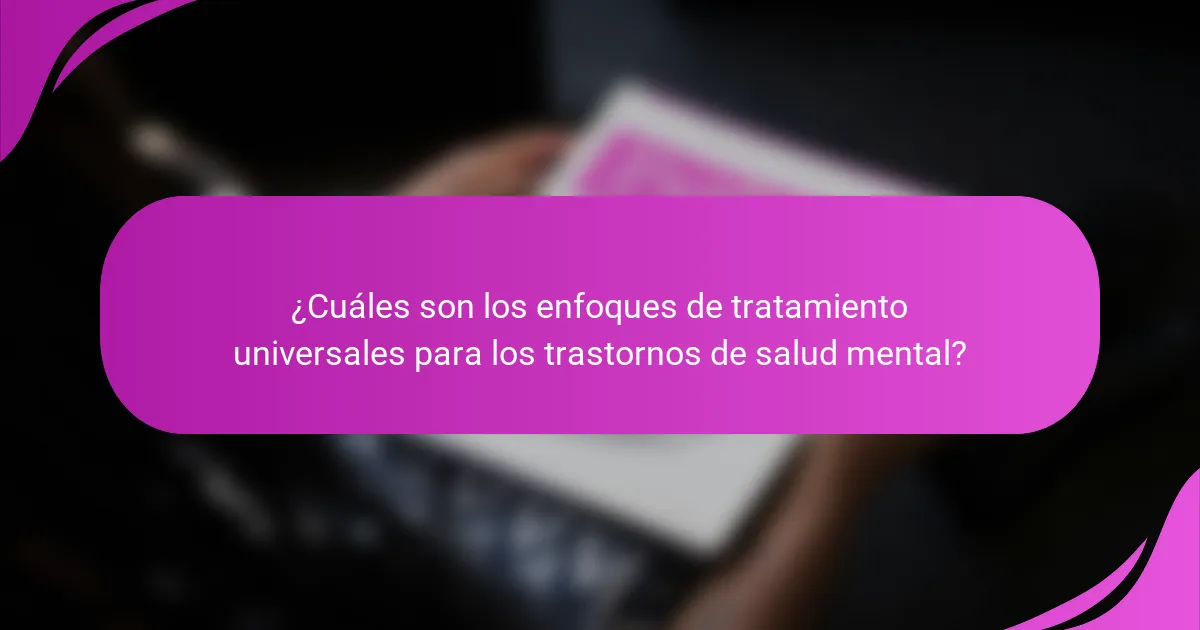 ¿Cuáles son los enfoques de tratamiento universales para los trastornos de salud mental?