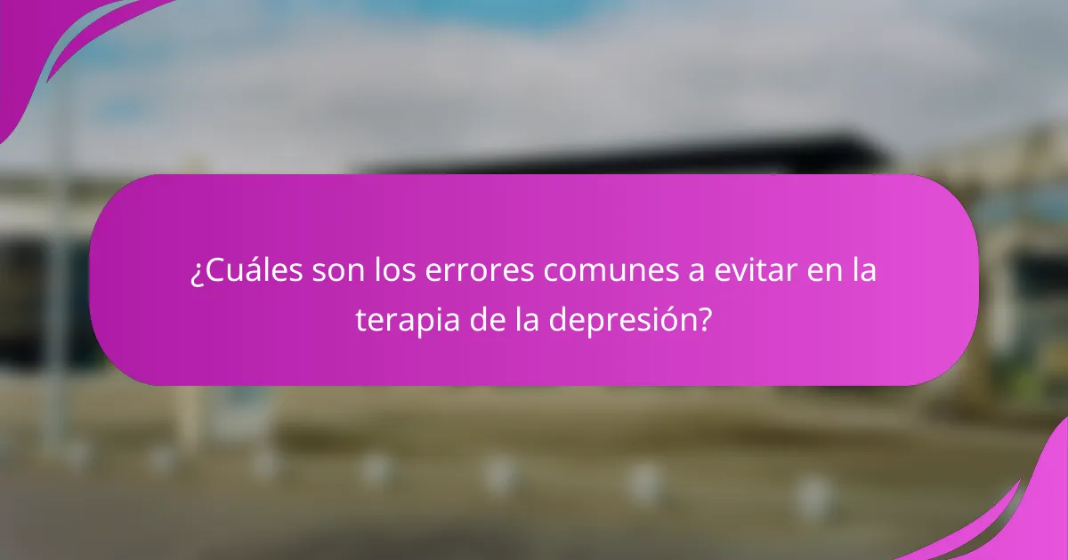 ¿Cuáles son los errores comunes a evitar en la terapia de la depresión?