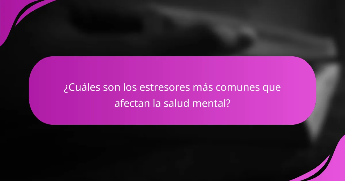 ¿Cuáles son los estresores más comunes que afectan la salud mental?
