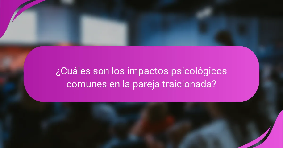 ¿Cuáles son los impactos psicológicos comunes en la pareja traicionada?