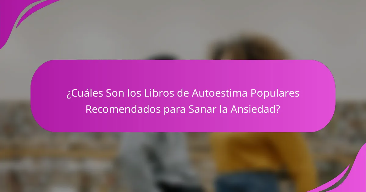 ¿Cuáles Son los Libros de Autoestima Populares Recomendados para Sanar la Ansiedad?
