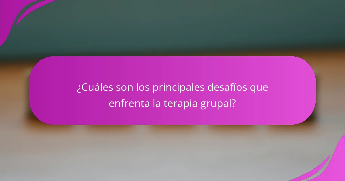 ¿Cuáles son los principales desafíos que enfrenta la terapia grupal?