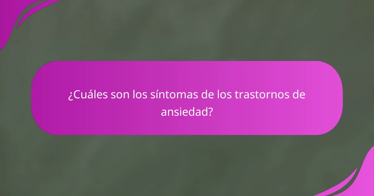 ¿Cuáles son los síntomas de los trastornos de ansiedad?