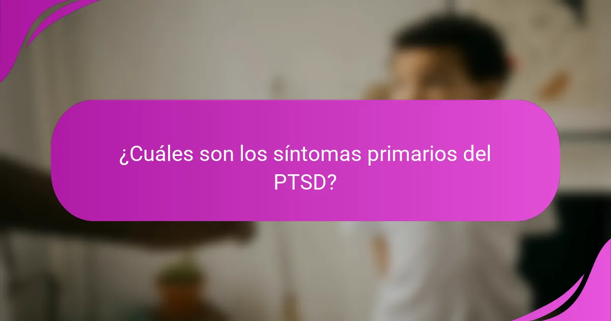 ¿Cuáles son los síntomas primarios del PTSD?