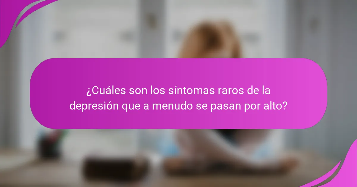 ¿Cuáles son los síntomas raros de la depresión que a menudo se pasan por alto?